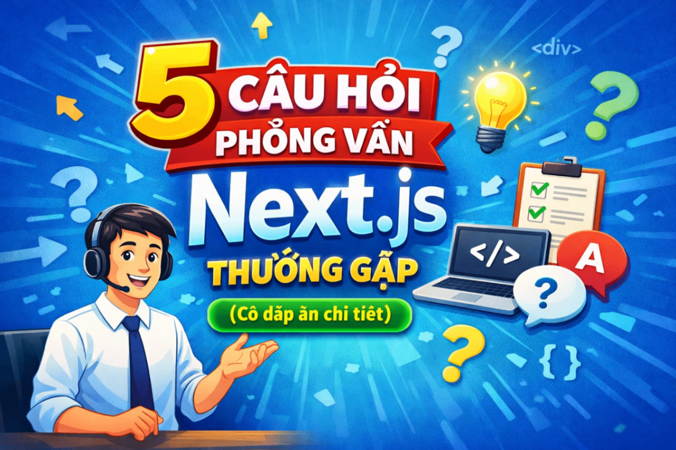 5 Câu Hỏi Phỏng Vấn Next.js Thường Gặp (Có đáp án chi tiết)